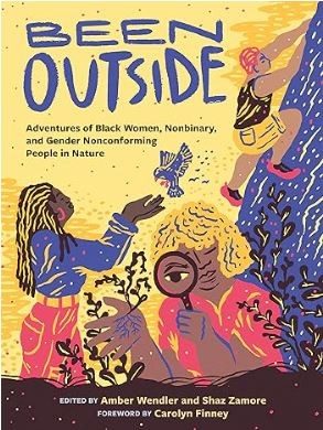 This image is the book cover of a book titled Been Outside: Adventures of Black Women, Nonbinary, and Gender Nonconforming People in Nature. The cover art shows a black woman with a bird hovering near her hands; a black woman rock climbing; and a black woman looking at plants through a magnifying glass.